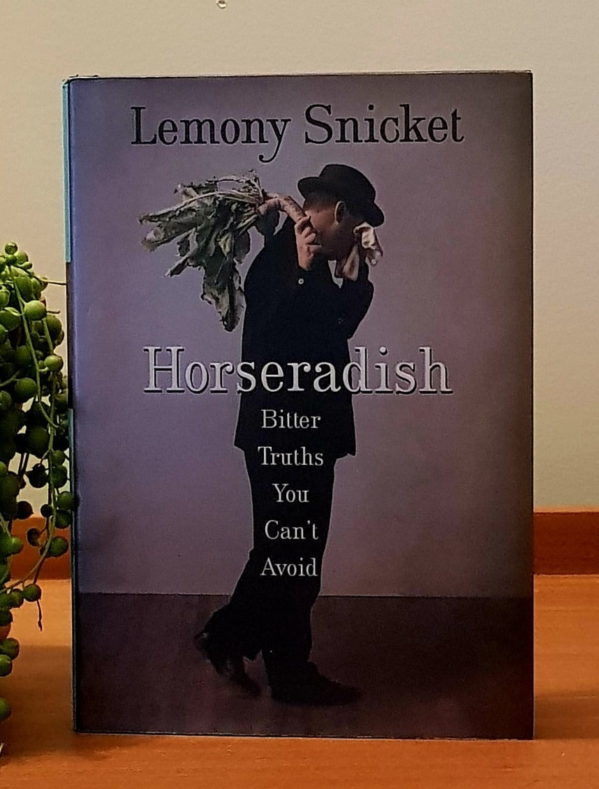 Horseradish: Bitter Truths You Can't Avoid by Lemony Snicket